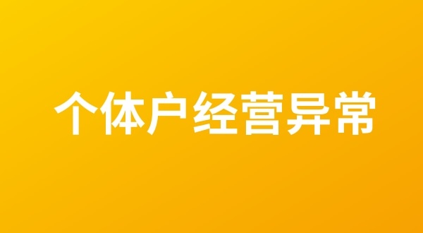 個(gè)體戶也會(huì)出現(xiàn)工商稅務(wù)異常嗎？（個(gè)體戶如何移出經(jīng)營(yíng)異常名錄？）